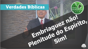 0614 - Embriaguez não, plenitude do Espírito sim