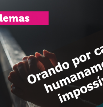 0695 – Orando por causas humanamente impossíveis